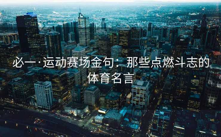 必一·运动赛场金句：那些点燃斗志的体育名言