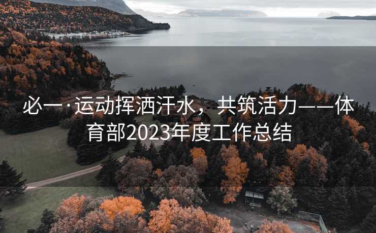 必一·运动挥洒汗水，共筑活力——体育部2023年度工作总结