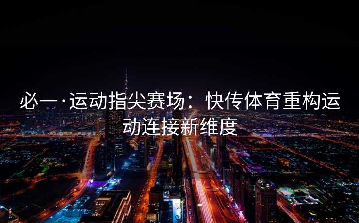 必一·运动指尖赛场：快传体育重构运动连接新维度