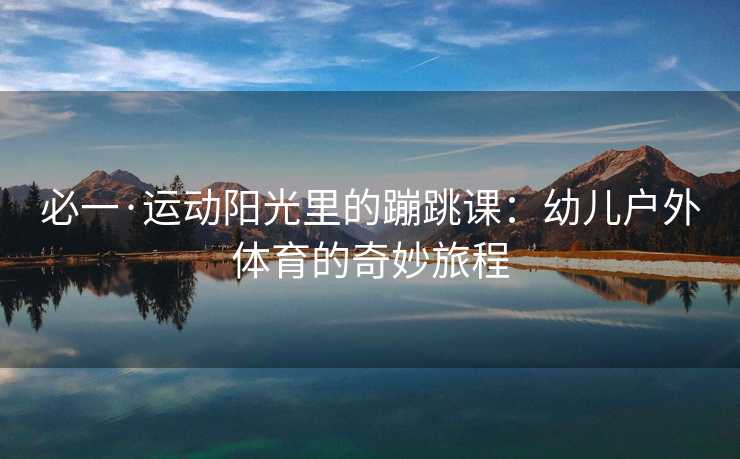 必一·运动阳光里的蹦跳课：幼儿户外体育的奇妙旅程