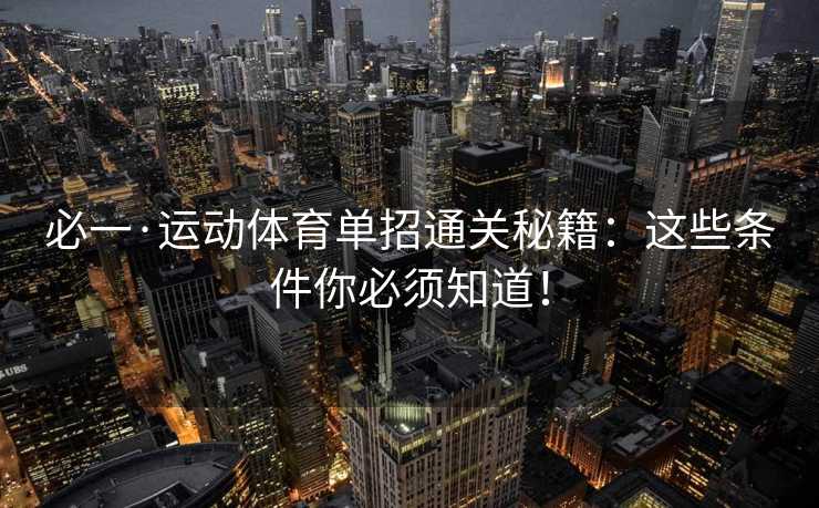 必一·运动体育单招通关秘籍：这些条件你必须知道！