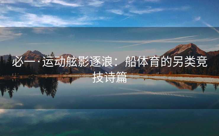 必一·运动舷影逐浪：船体育的另类竞技诗篇