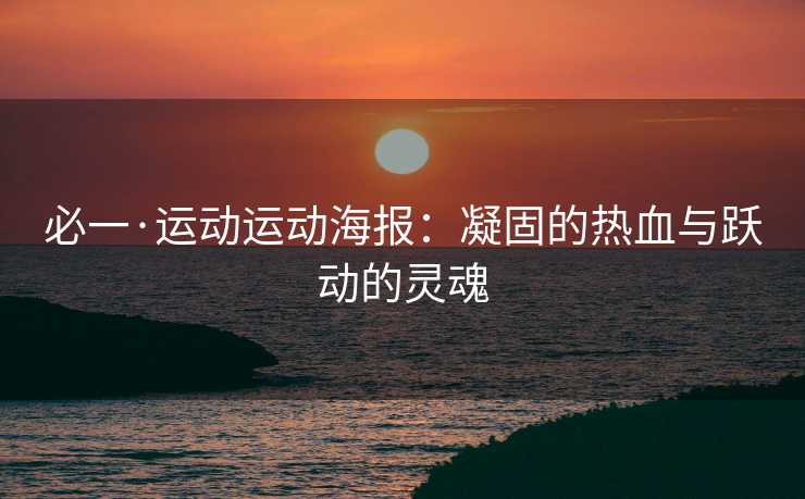 必一·运动运动海报：凝固的热血与跃动的灵魂