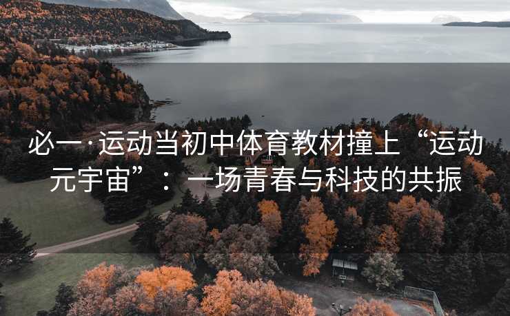 必一·运动当初中体育教材撞上“运动元宇宙”：一场青春与科技的共振